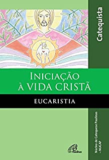 Livro Iniciação à vida Cristã - Eucaristica - Catequista: Inclui quadro com roteiro das catequeses para iniciação à Eucaristia