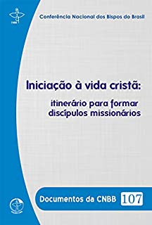 Iniciação à Vida Cristã:: itinerário para formar discípulos missionários