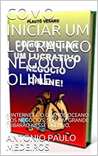 Livro COMO INICIAR UM LUCRATICO NEGÓCIO OLINE: A INTERNET É O GRANDE OCEANO DOS NEGÓCIOS, SEJA UM GRANDE TUBARÃO NESSE OCEANO.
