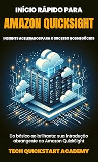 Livro Início Rápido Para Amazon Quicksight: Insights Acelerados Para O Sucesso Nos Negócios