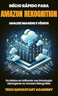 Livro Início Rápido Para Amazon Rekognition: Analise Imagens E Vídeos