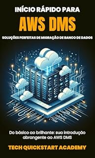 Livro Início Rápido Para AWS DMS: Soluções Perfeitas De Migração De Banco De Dados