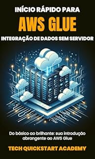 Livro Início Rápido Para Aws Glue: Integração De Dados Sem Servidor