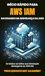 Livro INÍCIO RÁPIDO PARA AWS IAM: Navegando Na Segurança Da AWS