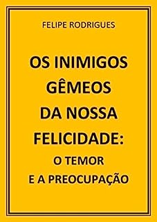 Livro OS INIMIGOS GÊMEOS DA NOSSA FELICIDADE: O TEMOR E A PREOCUPAÇÃO