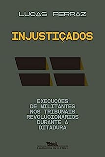 Livro Injustiçados: Execuções de militantes nos tribunais revolucionários durante a ditadura