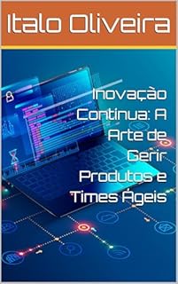 Livro Inovação Contínua: A Arte de Gerir Produtos e Times Ágeis