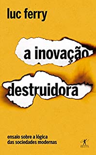 Livro A inovação destruidora: Ensaio sobre a lógica das sociedades modernas