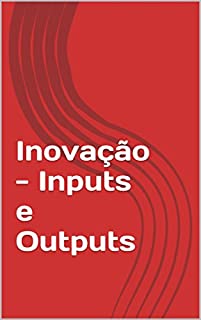 Livro Inovação - Inputs e Outputs