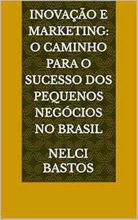 Livro Inovação e Marketing: O Caminho para o Sucesso dos Pequenos Negócios no Brasil