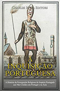 A Inquisição Portuguesa:A História da Perseguição Religiosa do Império Português aos Não Cristãos em Portugal e na Ásia