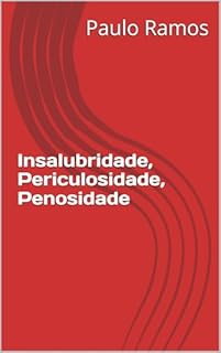 Livro Insalubridade, Periculosidade, Penosidade (Desvendando as Normas Regulamentadoras)