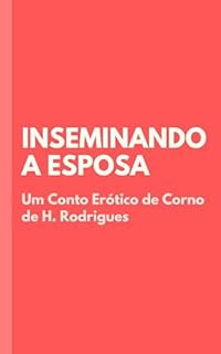 Livro Inseminando a esposa: Conto Erótico de Corno