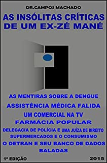 Livro As insólitas críticas de um ex - Zé Mané: As mentiras sobre a Dengue,Um comercial na TV,Delegacia de Polícia e Juíza de Direito,Supermercados e o consumismo,Assistência médica falida,Detran,Baladas..