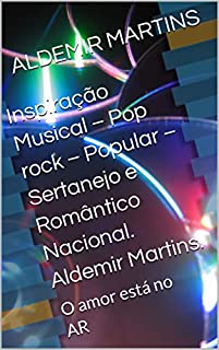 Inspiração Musical – Pop rock – Popular – Sertanejo e Romântico Nacional. Aldemir Martins.: O amor está no AR