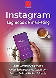 Livro Instagram: Segredos De Marketing: Como Construir Audiência E Promover Seu Negócio No Instagram - Mesmo Se Você For Um Iniciante