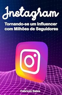 Livro Instagram: Tornando-se um Influencer com Milhões de Seguidores