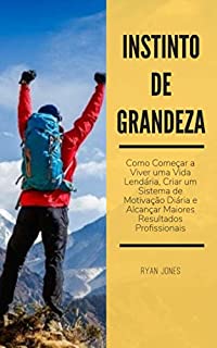 Livro Instinto De Grandeza: Como Começar A Viver Uma Vida Lendária, Criar Um Sistema De Motivação Diária E Alcançar Maiores Resultados Profissionais