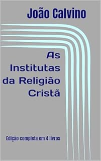 Livro As Institutas de João Calvino: Edição completa em 4 livros
