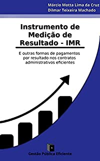 Livro Instrumento de Medição de Resultados - IMR: E outras formas de pagamentos por resultado nos contratos administrativos eficientes (Gestão Pública Eficiente Livro 1)