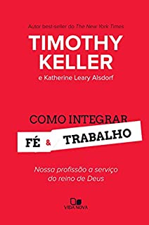 Livro Como integrar fé e trabalho: Nossa profissão a serviço do reino de Deus