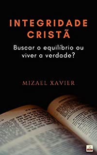Livro INTEGRIDADE CRISTÃ: Buscar o equilíbrio ou viver a verdade?