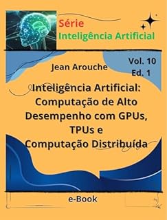 Livro Inteligência Artificial: Computação de Alto Desempenho com GPUs, TPUs e Computação Distribuída