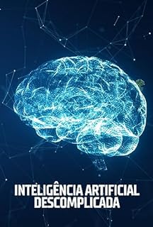 Livro Inteligência Artificial Descomplicada: Aprenda de um jeito simples e direto sobre IA