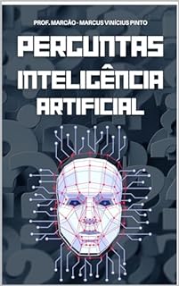Livro INTELIGÊNCIA ARTIFICIAL DESVENDADA - 1121 PERGUNTAS E RESPOSTAS DO BÁSICO AO COMPLEXO