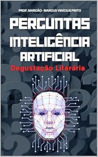 Livro INTELIGÊNCIA ARTIFICIAL DESVENDADA - 1121 PERGUNTAS E RESPOSTAS DO BÁSICO AO COMPLEXO: VERSÃO PARA DEGUSTAÇÃO