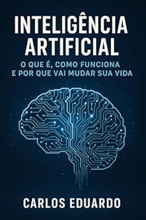 Livro Inteligência Artificial: O Que É, Como Funciona e Por Que Vai Mudar Sua Vida