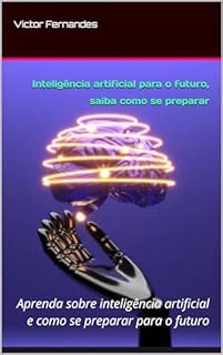 Livro Inteligência artificial para o futuro, saiba como se preparar: Aprenda sobre inteligência artificial e como se preparar para o futuro