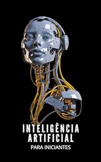 Livro Inteligência Artificial Para Iniciantes: Desvende os Segredos da Inteligência Artificial: Um Guia Prático para Iniciantes.