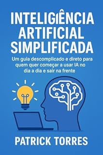 Inteligência artificial para iniciantes : Um guia descomplicado e direto para quem quer começar a usar IA no dia a dia e sair na frente