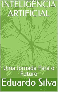Livro INTELIGÊNCIA ARTIFICIAL: Uma Jornada Para o Futuro