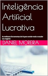 Inteligência Artificial Lucrativa: As melhores ferramentas de IA para vender mais e escalar seu negócio