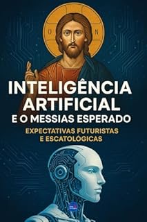 Livro Inteligência Artificial e o Messias Esperado: Expectativas Futuristas e Escatológicas