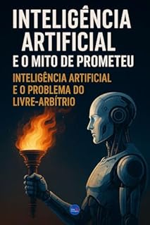 Livro Inteligência Artificial e o Mito de Prometeu: Inteligência Artificial e o Problema do Livre-Arbítrio