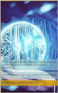 Livro A Inteligência Artificial nos Negócios: Desvendando Oportunidades e Desafios: Guiando Empresas Rumo à Inovação Sustentável e Competitividade