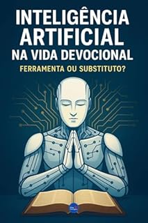 Livro Inteligência Artificial na Vida Devocional: Ferramenta ou Substituto?