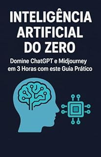 Livro Inteligência Artificial do Zero: Domine ChatGPT e Midjourney em 3 Horas com este Guia Prático