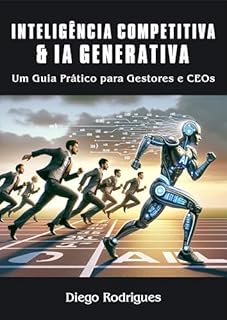 Livro INTELIGÊNCIA COMPETITIVA & IA GENERATIVA: Um Guia Prático para Gestores e CEOs