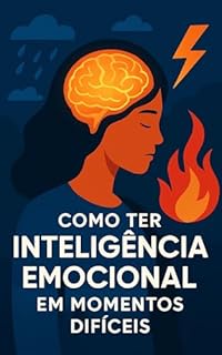 Livro Como ter inteligência emocional em momentos difíceis: Domine suas emoções e reaja com equilíbrio mesmo sob pressão
