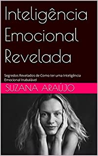 Inteligência Emocional Revelada: Segredos Revelados de Como ter uma Inteligência Emocional Inabalável