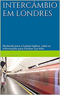 Livro INTERCÂMBIO EM LONDRES: Mudando para a Capital Inglesa saiba as Informações para Facilitar sua Vida