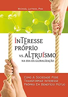 Livro Interesse Próprio vs. Altruísmo na Era Global: Como a sociedade pode mudar os interesses pessoais em benefício mútuo