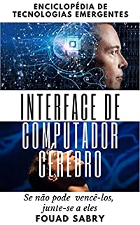 Livro Interface de Computador Cérebro: Se não pode vencê-los, Junte-se a eles (Encyclopedia of Emerging Technologies Livro 3)