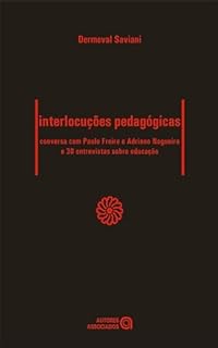 Interlocuções pedagógicas: conversa com Paulo Freire e Adriano Nogueira e 30 entrevistas sobre educação