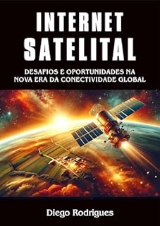 Livro INTERNET SATELITAL : DESAFIOS E OPORTUNIDADES NA NOVA ERA DA CONECTIVIDADE GLOBAL