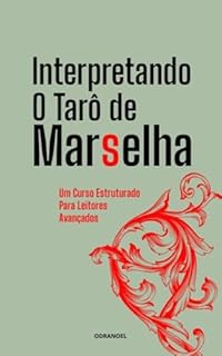 Livro INTERPRETANDO O TARÔ DE MARSELHA: Um Curso Estruturado Para Leitores Avançados